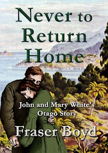 Never to Return Home: John and Mary White's Otago Story