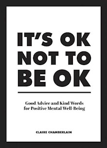 It’s OK Not to Be OK: Good Advice and Kind Words for Positive Mental Well-Being