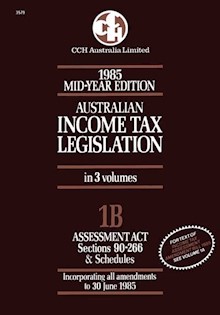 1985 Australian Income Tax Legislation: Mid-year ed. Vol 1B