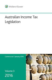 Australian Income Tax Legislation 2016 - Volume 3