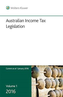 Australian Income Tax Legislation 2016 - Volume 1