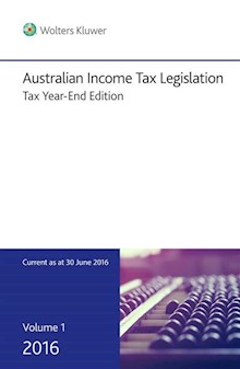 Australian Income Tax Legislation Tax Year End Edition 30 June 2016 Volume 1