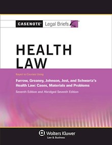 Casenote Legal Briefs for Health Law keyed to Furrow, Greaney, Johnson, Jost, and Schwartz, 7th Edition