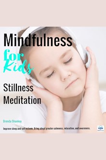 Mindfulness for Kids - Stillness Meditation: Bring about greater calmness, relaxation, and awareness.