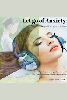 Let go of Anxiety: Get the life you want through meditation: Meditation to Let Go of Anxiety and for Chakra Clearing and Full Body Relaxation