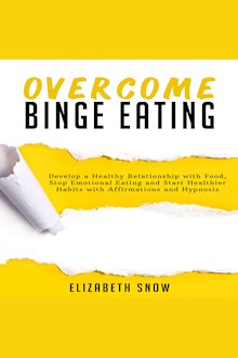 Overcome Binge Eating: Develop a Healthy Relationship with Food, Stop Emotional Eating and Start Healthier Habits with Affirmations and Hypnosis