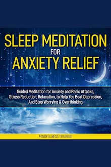 Sleep Meditation for Anxiety Relief: Guided Meditation for Anxiety and Panic Attacks, Stress Reduction, Relaxation, to Help You Beat Depression, And Stop Worrying & Overthinking