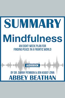 Summary of Mindfulness: An Eight-Week Plan for Finding Peace in a Frantic World by Dr. Danny Penman & Jon Kabat-Zinn