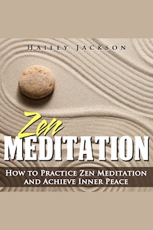 Zen Meditation: How to Practice Zen Meditation and Achieve Inner Peace