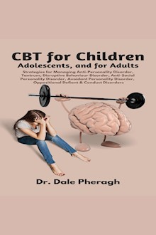 CBT for Children, Adolescents, and Adults: Strategies for Managing Anti-Personality, Disruptive Behaviour, Anti-Social Personality, Avoidant Personality, Oppositional Defiant & Conduct Disorders