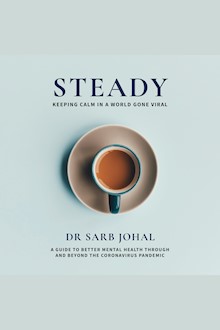 Steady: Keeping calm in a world gone viral: A guide to better mental health through and beyond the coronavirus pandemic