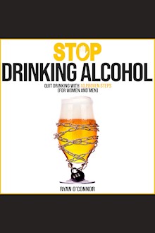 STOP DRINKING ALCOHOL: QUIT DRINKING WITH 10 PROVEN STEPS: (for women and men)