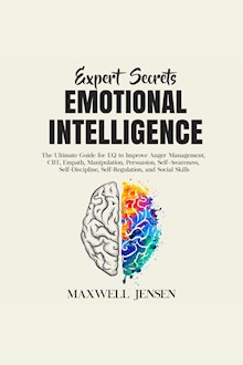 Expert Secrets – Emotional Intelligence: The Ultimate Guide for EQ to Improve Anger Management, CBT, Empath, Manipulation, Persuasion, Self-Awareness, Self-Discipline, Self-Regulation