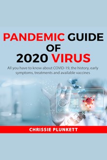 Pandemic Guide of 2020 Virus: All you have to know about COVID-19, The History, Early Symptoms, Treatments and Available Vaccines