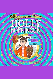 The Super-Secret Diary of Holly Hopkinson: Just a Touch of Utter Chaos (Holly Hopkinson, Book 3)