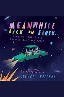 Meanwhile Back on Earth: The spectacular new illustrated picture book for children, from the creator of internationally bestselling picture books Here We Are and What We’ll Build