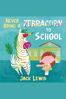 Never Bring a Zebracorn to School: A funny rhyming storybook for early readers