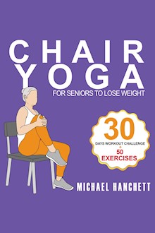 Chair Yoga Weight Loss for Seniors: 15 Minutes Chair-Assisted Core Strengthening Workout Routine For Older Adults With Zero Equipment Beyond a Chair