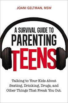 A Survival Guide to Parenting Teens: Talking to Your Kids About Sexting, Drinking, Drugs, adn Other Things That Freak You Out