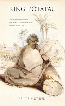 King Potatau: An Account of the Life of Potatau te Wherowhero the First Maori King