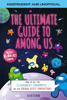 The Ultimate Guide to Among Us (Independent & Unofficial): How to be the cleverest crewmate... or the deadliest impostor!