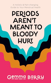 Periods Aren't Meant To Bloody Hurt: A Holistic & Pain-changing Guide to Your Menstrual Health