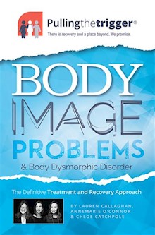 Body Image Problems and Body Dysmorphic Disorder: The Definitive Treatment and Recovery Approach