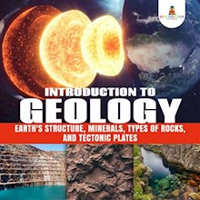 Introduction to Geology: Earth's Structure, Minerals, Types of Rocks, and Tectonic Plates | Geology Book for Kids Junior Scholars Edition | Children's Earth Sciences Books