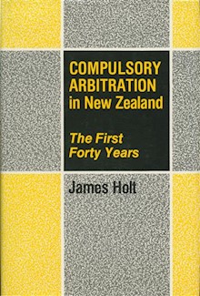 Compulsory Arbitration in New Zealand: The First Forty Years