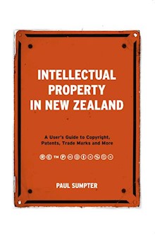 Intellectual Property in New Zealand: A User's Guide to Copyright, Patents, Trade Marks and More