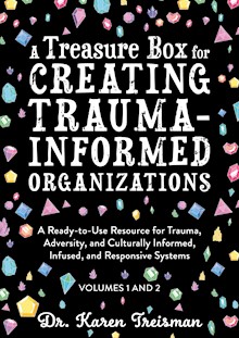 A Treasure Box for Creating Trauma-Informed Organizations: A Ready-to-Use Resource for Trauma, Adversity, and Culturally Informed, Infused and Responsive Systems