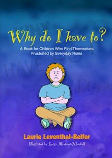 Why Do I Have To?: A Book for Children Who Find Themselves Frustrated by Everyday Rules