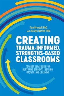 Creating Trauma-Informed, Strengths-Based Classrooms: Teacher Strategies for Nurturing Students' Healing, Growth, and Learning