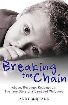 Breaking the Chain: Abuse, Revenge, Redemption - The True Story of a Damaged Childhood