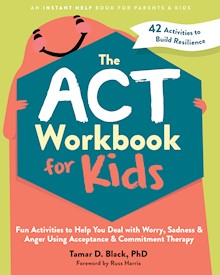The ACT Workbook for Kids: Fun Activities to Help You Deal with Worry, Sadness, and Anger Using Acceptance and Commitment Therapy