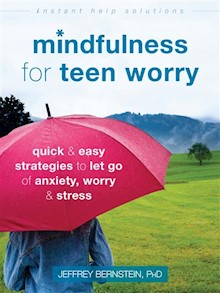 Mindfulness for Teen Worry: Quick and Easy Strategies to Let Go of Anxiety, Worry, and Stress