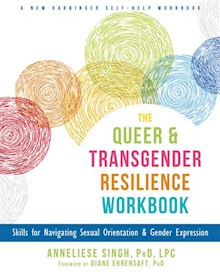 The Queer and Transgender Resilience Workbook: Skills for Navigating Sexual Orientation and Gender Expression