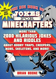 The Big Book of Jokes for Minecrafters: More Than 2000 Hilarious Jokes and Riddles about Booby Traps, Creepers, Mobs, Skeletons, and More!
