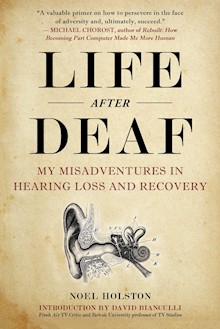 Life After Deaf: My Misadventures in Hearing Loss and Recovery