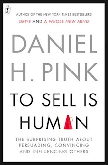 To Sell Is Human: The Surprising Truth About Perusading, Convincing and Influencing Others