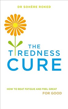 The Tiredness Cure: How to beat fatigue and feel great for good