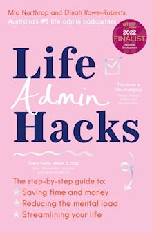 Life Admin Hacks: The step-by-step guide to saving time and money, reducing the mental load and streamlining your life AUSTRALIAN BUSINESS BOOK AWARDS 2022 FINALIST