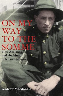 On My Way To The Somme: New Zealanders And The Bloody Offensive Of 1916
