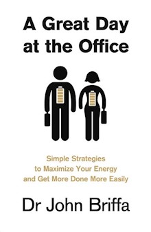 A Great Day at the Office: 10 Simple Strategies for Maximizing Your Energy and Getting the Best Out of Yourself and Your Day