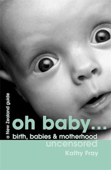 Oh Baby: Birth, Babies & Motherhood Uncensored