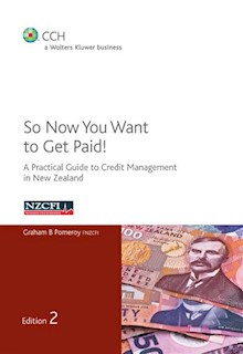 So Now You Want To Get Paid.: A Practical Guide To Credit Management In New Zealand - 2nd Edition