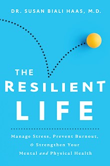 The Resilient Life: Manage Stress, Prevent Burnout, &amp; Strengthen Your Mental and Physical Health