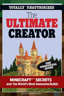The Ultimate Creator: Minecraft Secrets and the World's Most Awesome Builds